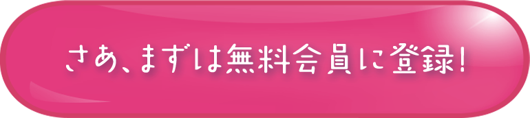 さあ、まずは無料会員に登録！